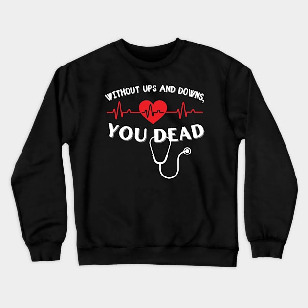 Without Ups and Downs You Dead EKG Crewneck Sweatshirt by Designs by Niklee